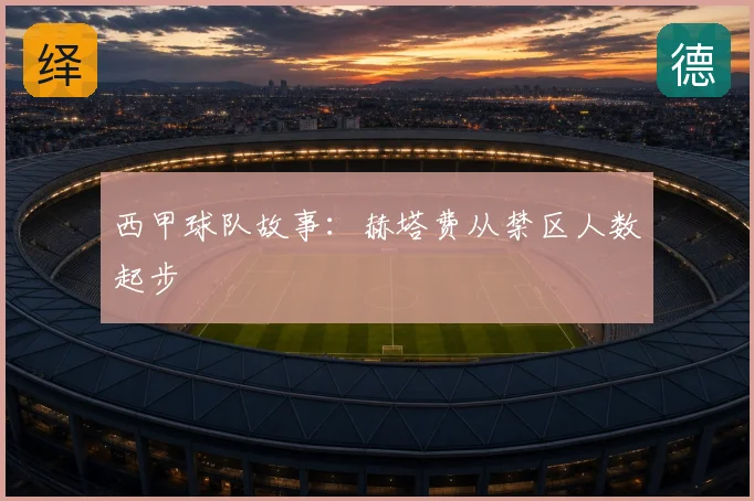 西甲球队故事：赫塔费从禁区人数起步