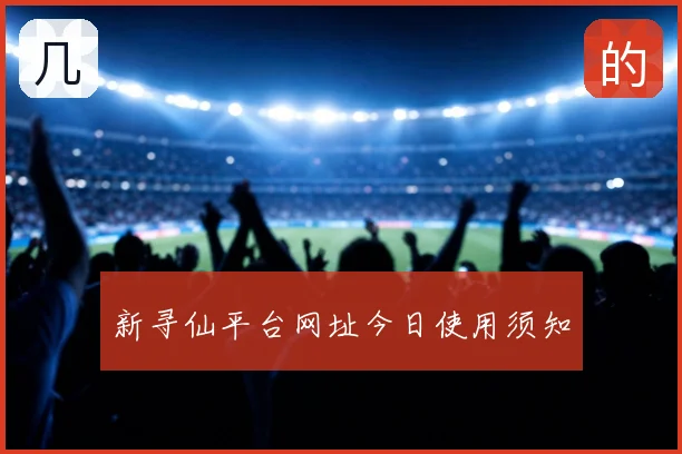 新寻仙平台网址今日使用须知