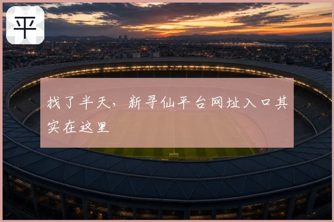 找了半天，新寻仙平台网址入口其实在这里